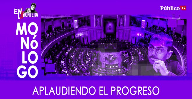 Aplaudiendo el progreso - Monólogo - En la Frontera, 3 de febrero de 2020