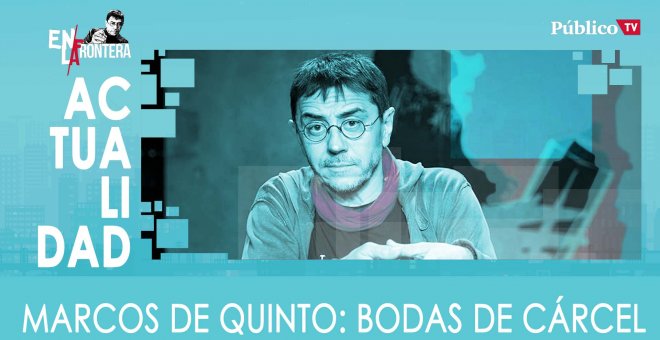 Marcos de Quinto: bodas de cárcel - En la Frontera, 18 de febrero de 2020