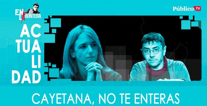 Cayetana, no te enteras - En la Frontera, 25 de marzo de 2020