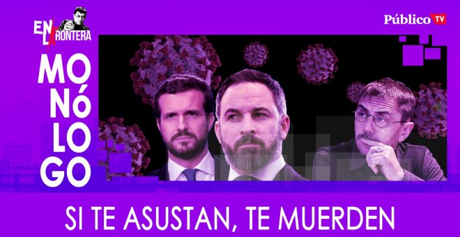 Si te asustan, te muerden - Monólogo - En la Frontera, 30 de marzo de 2020