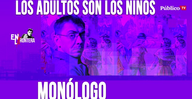 Los adultos son los niños - Monólogo - En la Frontera, 21 de abril de 2020