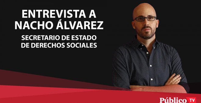 Entrevista a Nacho Álvarez, secretario de Estado de Derechos Sociales