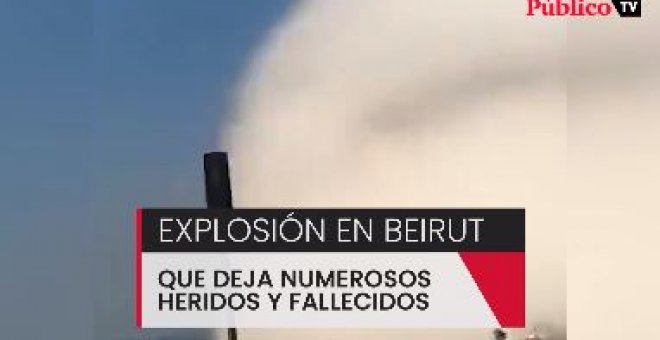 Al menos 100 muertos y más de 4.000 heridos tras una fuerte explosión en el puerto de Beirut