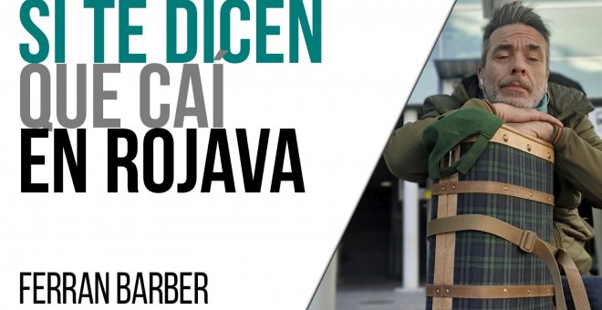 Si te dicen que caí en Rojava - Entrevista a Ferran Barber - En la Frontera, 18 de marzo de 2021