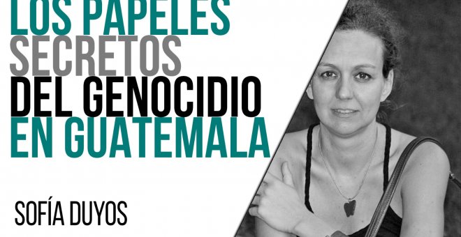 Los papeles secretos del genocidio en Guatemala - Entrevista a Sofía Duyos - En la Frontera, 24 de mayo de 2021