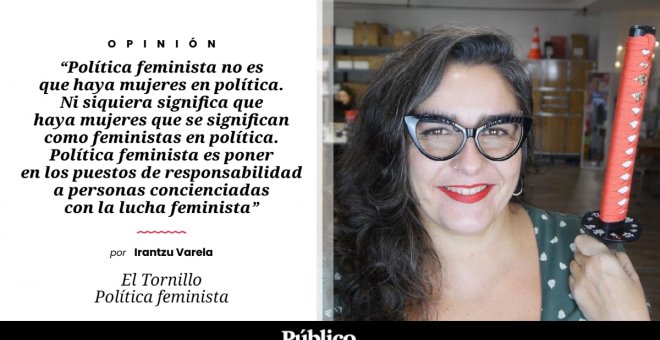 El Tornillo | 'Política feminista', por Irantzu Varela