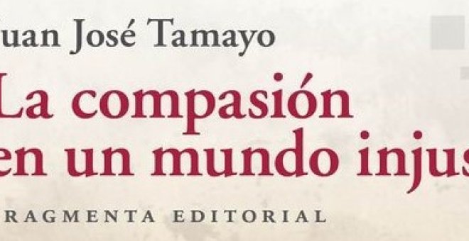 "La compasión en un mundo injusto" por Juan José Tamayo