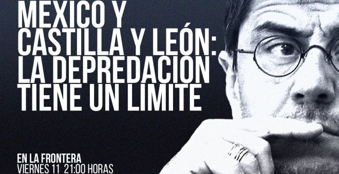 Juan Carlos Monedero: México y Castilla y León: la depredación tiene un límite - En la Frontera, 11 de febrero de 2022