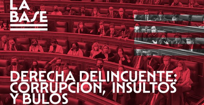 La Base #39: Derecha delincuente: corrupción, insultos y bulos