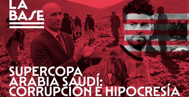 La Base #44: Piqué, Rubiales y Arabia Saudí: comisiones millonarias y blanqueamiento de asesinos