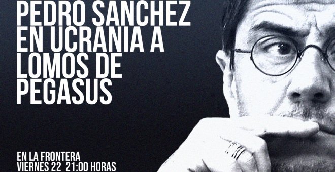 Juan Carlos Monedero: Pedro Sánchez en Ucrania a lomos de Pegasus - En la Frontera, 22 de abril de 2022