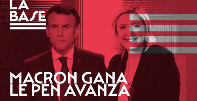 La Base #47: Macron gana, Le Pen avanza