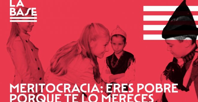 La Base #62: Meritocracia: eres pobre porque te lo mereces