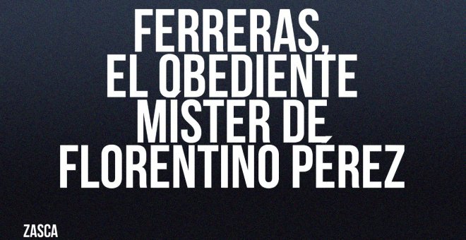 Ferreras, el obediente míster de Florentino Pérez - Zasca - En la Frontera, 22 de julio de 2022