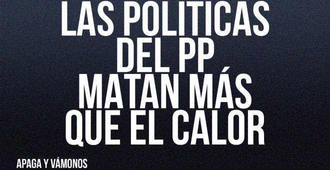 Las políticas del PP matan más que el calor - Apaga y vámonos - En la Frontera, 22 de julio de 2022