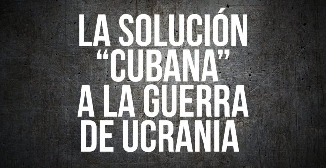 La solución "cubana" a la guerra de Ucrania - Zasca - En la Frontera, 14 de octubre de 2022