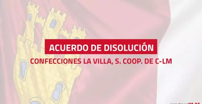 Anuncio acuerdo de disolución de Confecciones La Villa S. Coop. de C?LM