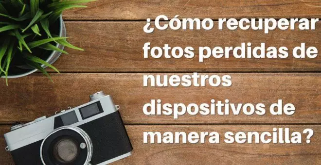 Cómo recuperar las fotos perdidas de nuestros dispositivos de manera sencilla